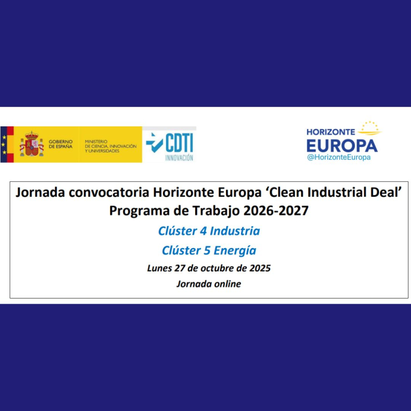 Cartel | Jornada | Horizonte Europa | "Clean Industrial Deal" 2026 | 27 octubre 2025 Aparece una imagen anuncia una jornada informativa sobre el Clean Industrial Deal del programa Horizonte Europa 2026–2027. Se celebrará el lunes 27 de octubre de 2025 en formato online. Está enfocada en los Clústeres 4 (Industria) y 5 (Energía). Predominan los colores azul, blanco y amarillo, con los logotipos del Gobierno de España, CDTI y Horizonte Europa.
