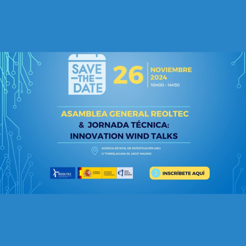 Cartel | Asamblea & Jornada técnica “Innovation Wind Talks” | 26 noviembre 2024 Aparece una imagen que promociona un evento titulado "Asamblea General REOLTEC & Jornada Técnica: Innovation Wind Talks", programado para el 26 de noviembre de 2024, de 10:00 a 14:30 h, en Madrid. El fondo azul incluye elementos tecnológicos en diseño lineal y destaca el mensaje "Save the Date". Logos de entidades organizadoras y un botón amarillo invitan a inscribirse.