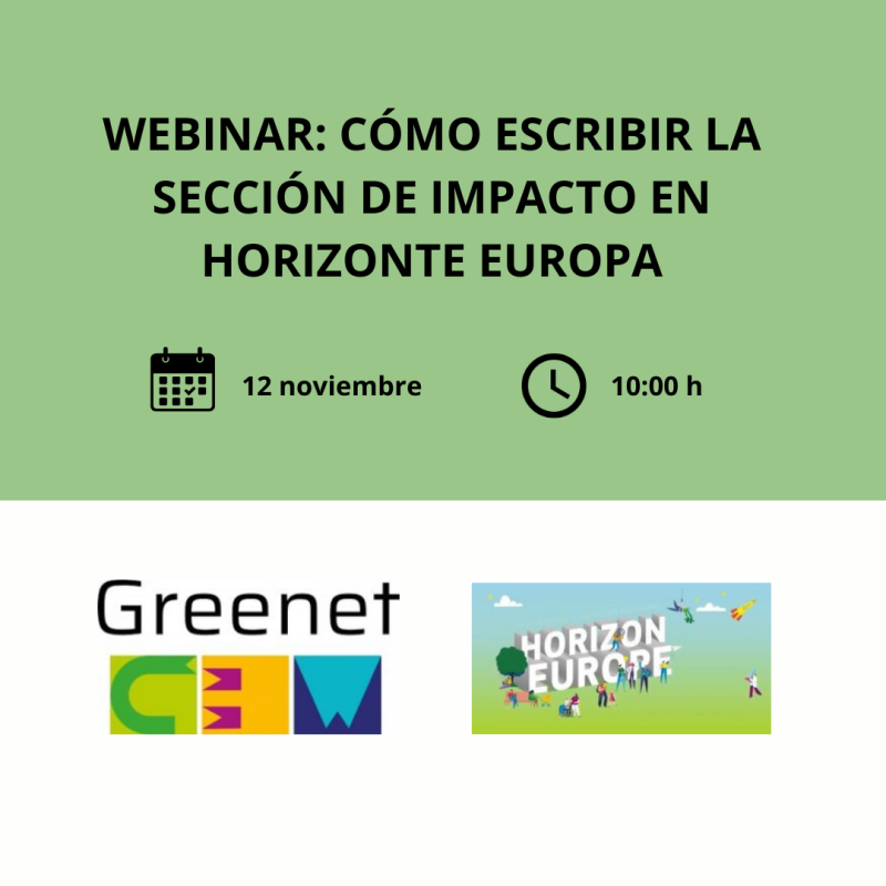 Cartel | Webinario | Cómo escribir la sección de impacto en Horizonte Europa | 12 noviembre 2024 Aparece una imagen en la que se puede observar, en la parte superior y sobre un fondo verde, el nombre de la jornada, fecha y hora. Por otro lado en la parte inferior de la imagen podemos ver los logos de HE y Greenet