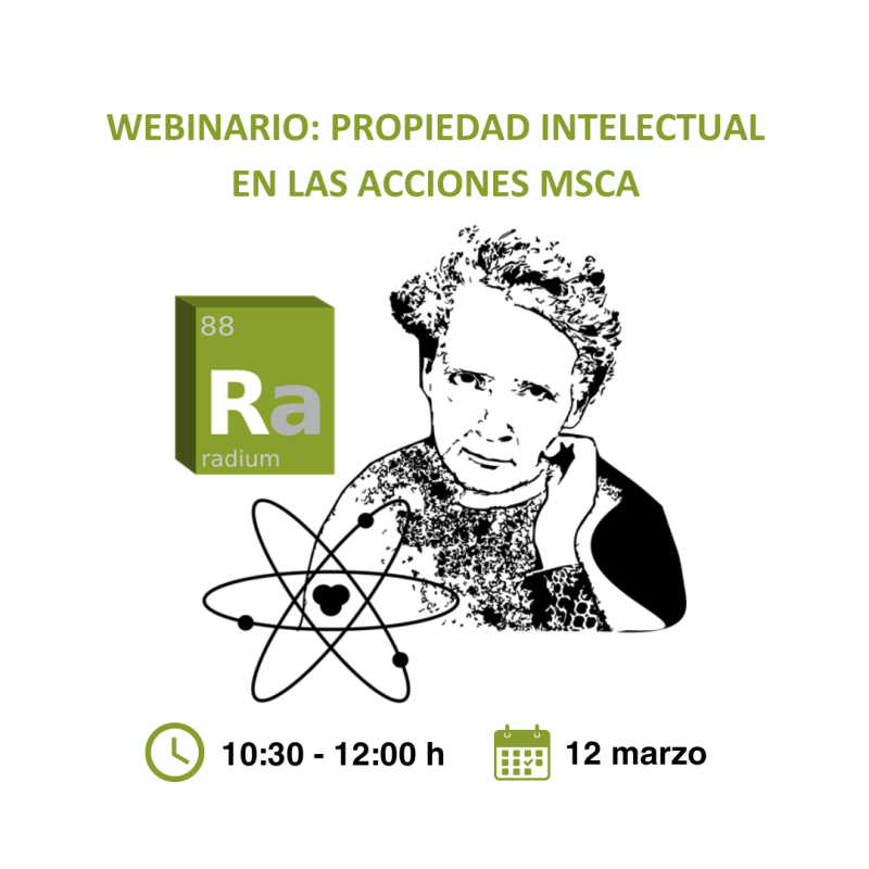 Cartel | Webinario | Propiedad intelectual en las acciones MSCA | 12 marzo 2025 Aparece un cartel que promociona un webinario sobre propiedad intelectual en las acciones MSCA, que se llevará a cabo el 12 de marzo de 10:30 a 12:00 h. El diseño destaca una ilustración de Marie Curie, el símbolo del Radio (Ra) en la tabla periódica y un esquema atómico, haciendo referencia a la investigación científica y la innovación. El uso de tonos verdes y negros refuerza la identidad visual del evento.