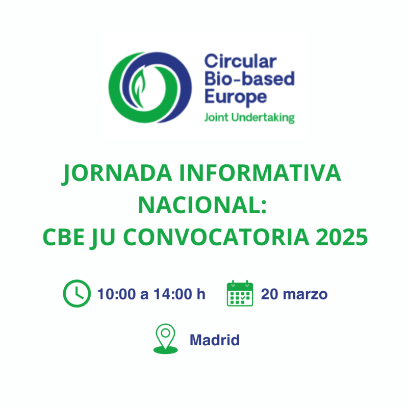 Cartel | Jornada informativa nacional (Madrid) | Circular Bio-based Europe (CBE JU) - Convocatoria 2025 | 20 marzo 2025 Aparece una imagen que anuncia una jornada informativa nacional sobre la convocatoria 2025 de CBE JU (Circular Bio-based Europe Joint Undertaking). La imagen tiene un diseño en tonos verdes y azules, con el logo de la entidad organizadora en la parte superior. Se destacan la fecha, el horario y la ubicación del evento, que será presencial en Madrid.
