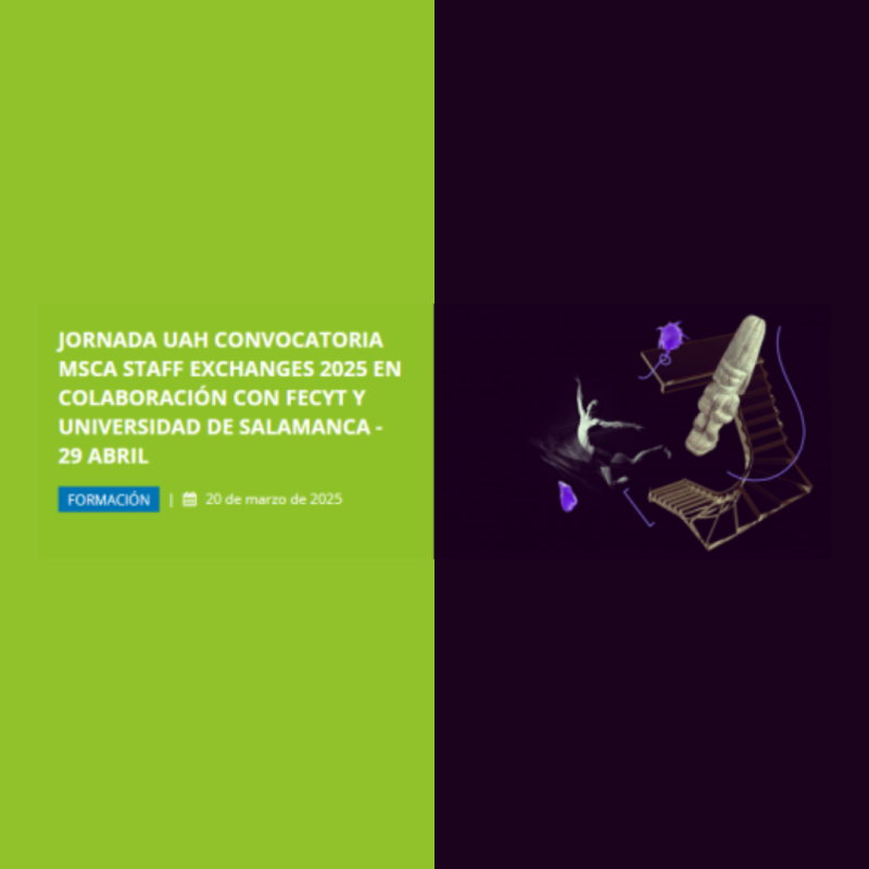 Cartel | Jornada informativa | Convocatoria MSCA Staff Exchanges | 29 abril 2025 Aparece una imagen que promociona una jornada informativa sobre la convocatoria MSCA Staff Exchanges 2025. El diseño está dividido en dos mitades: una verde con texto blanco y otra oscura con ilustraciones abstractas. Se menciona la colaboración entre la UAH, FECYT y la Universidad de Salamanca, y la fecha del evento es el 29 de abril de 2025.
