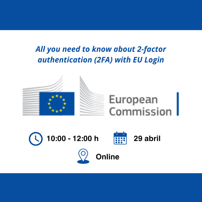 Cartel | Sesión informativa | Doble factor autentificación portal EU Funding & Tenders | 29 abril 2025 Aparece una imagen sobre un fondo blanco en la que aparece el logo de la comisión europea y los datos de la sesión (título, fecha, hora y modalidad)